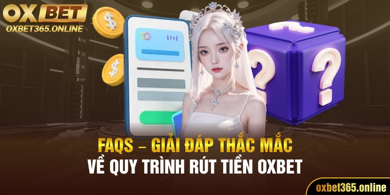 FAQs – Giải đáp thắc mắc về quy trình rút tiền Oxbet