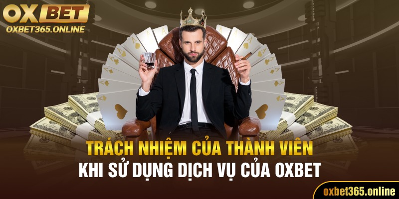 Trách nhiệm của thành viên khi sử dụng dịch vụ của Oxbet 