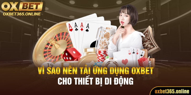 Lý do nên tải ứng dụng Oxbet cho thiết bị di động