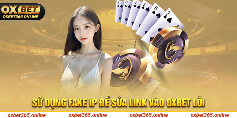 Sử dụng fake IP để sửa link vào Oxbet lỗi