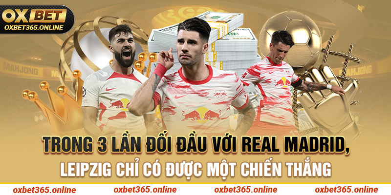 Trong 3 lần đối đầu với Real Madrid, Leipzig chỉ có được một chiến thắng