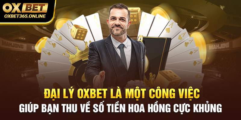 Đại lý Oxbet là một công việc giúp bạn thu về số tiền hoa hồng cực khủng