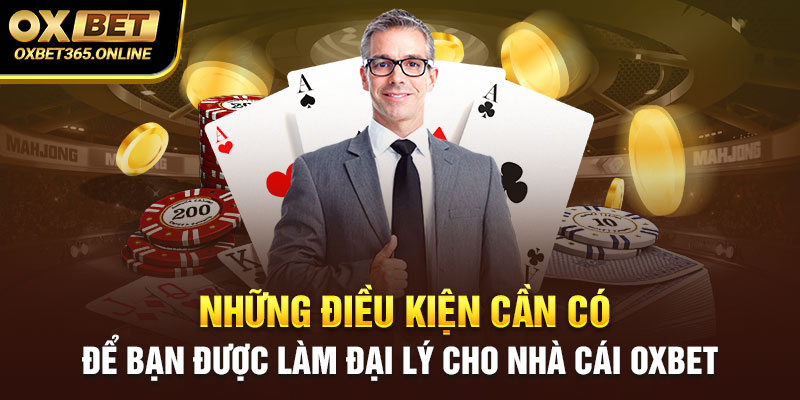 Những điều kiện cần có để bạn được làm đại lý cho nhà cái Oxbet