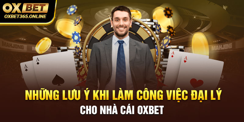 Những lưu ý khi làm công việc đại lý cho nhà cái Oxbet