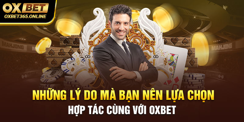 Những lý do mà bạn nên lựa chọn hợp tác cùng với Oxbet