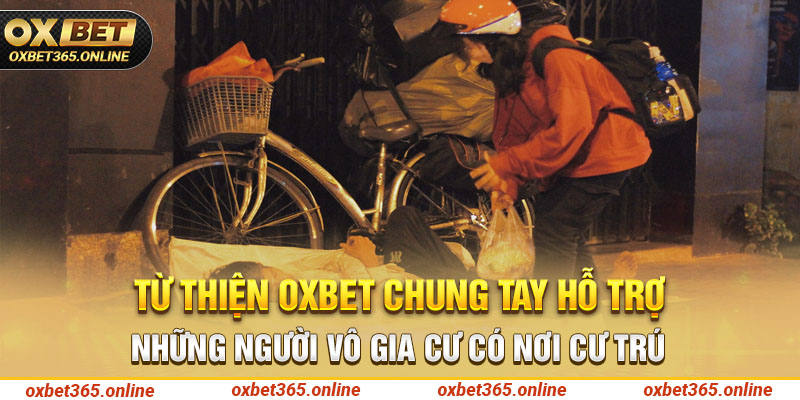 Từ thiện Oxbet chung tay hỗ trợ những người vô gia cư có nơi cư trú